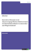 Innovatives Ehrenamt in der Altenversorgung. Welchen Mehrwert bietet ein Ehrenamtskoordinator in einem Alten- und Pflegewohnheim?