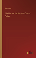 Principles and Practice of the Court of Probate