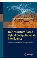 Tree-Structure based Hybrid Computational Intelligence: Theoretical Foundations and Applications(2 Intelligent Systems Reference Library)