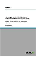 "New Age" ein Problem zwischen Moderne und Religionswissenschaft: Aspekte zur Diskussion um ein heterogenes Phänomen(German)