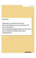 Methoden und Instrumente der Personalerhaltung als wesentlicher Teil eines modernen Personalmarketingkonzeptes auf der Basis eines effizienten Human Resource Managements: (German)