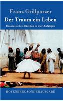 Traum ein Leben: Dramatisches Märchen in vier Aufzügen