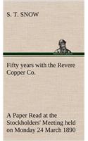 Fifty years with the Revere Copper Co. A Paper Read at the Stockholders' Meeting held on Monday 24 March 1890