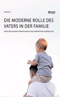 moderne Rolle des Vaters in der Familie. Zwischen eigenen Erwartungen und normativen Ansprüchen