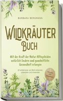 Wildkrauter Buch: Mit der Kraft der Natur Alltagsleiden naturlich lindern und ganzheitliche Gesundheit erlangen - 65 Wildkrauter am Blatt erkennen, ... - Rezepte, DIY Krautbeet (German Edition)