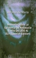 Memoria Sobre La Epidemia De Andalucia El Ano De 1800 Al 819 (Spanish Edition)