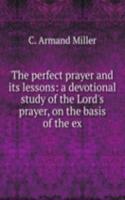 perfect prayer and its lessons: a devotional study of the Lord's prayer, on the basis of the ex