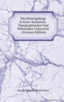 Das Riesengebirge in Einer Statistisch-Topographischen Und Pittoresken Uebersicht . (German Edition)
