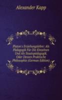 Platon's Erziehungslehre: Als Padagogik Fur Die Einzelnen Und Als Staatspadagogik. Oder Dessen Praktische Philosophie (German Edition)