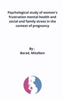 Psychological study of women's frustration mental health and social and family stress in the context of pregnancy