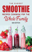 The Easiest Smoothie Recipes Cookbook for the Whole Family: 2021 Edition