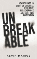 Unbreakable: How I Turned My Story of Struggle, Resilience, Perserverance, and Grief into Motivation