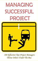 Managing Successful Project: 100 Effective Tips Project Managers Throw Others Under The Bus: When Is A Project Considered A Failure