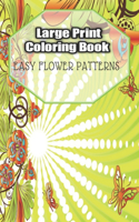 Large Print Coloring Book Easy Flower Patterns: An Adult Coloring Book with Bouquets, Wreaths, Swirls, Patterns, Decorations, Inspirational Designs, and Much More!