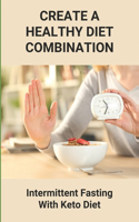 Create A Healthy Diet Combination: Intermittent Fasting With Keto Diet: Intermittent Fasting