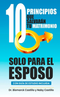 10 Principicos Que Salvarán Tu Matrimonio: Solo Para El Esposo