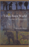 Twice-Born World: Stories of Lithuania