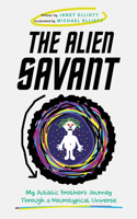 Alien Savant: My Autistic Brother's Journey Through a Neurotypical Universe