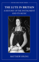 The Lute in Britain: A History of the Instrument and Its Music