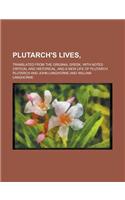 Plutarch's Lives; Translated from the Original Greek, with Notes Critical and Historical, and a New Life of Plutarch