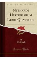 Nithardi Historiarum Libri Quattuor (Classic Reprint)