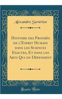 Histoire des Progrès de l'Esprit Humain dans les Sciences Exactes, Et dans les Arts Qui en Dépendent (Classic Reprint)