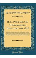 R. L. Polk and Co; 's Indianapolis Directory for 1878: Embracing a Complete Alphabetical List of Business Firms and Private Citizens, a Directory of the City, County Officers, Churches and Public Schools, Benevolent, Literary and Other Associations: Embracing a Complete Alphabetical List of Business Firms and Private Citizens, a Directory of the City, County Officers, Churches and Public Schools