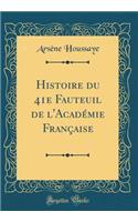 Histoire du 41e Fauteuil de l'Académie Française (Classic Reprint)