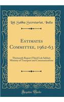 Estimates Committee, 1962-63: Thirteenth Report (Third Lok Sabha); Ministry of Transport and Communications (Classic Reprint)