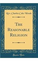 The Reasonable Religion (Classic Reprint)
