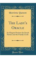 The Lady's Oracle: An Elegant Pastime for Social Parties and the Family Circle (Classic Reprint)