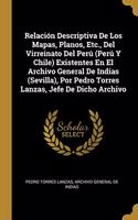 Relación Descriptiva De Los Mapas, Planos, Etc., Del Virreinato Del Perú (Perú Y Chile) Existentes En El Archivo General De Indias (Sevilla), Por Pedro Torres Lanzas, Jefe De Dicho Archivo