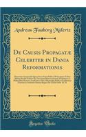 De Causis Propagatæ Celeriter in Dania Reformationis: Dissertatio Inauguralis Quam Inter Festa Publica Ob Inceptam Tribus Abhing Seculis Lutheri Ope Sacrorum Reformationem Ad Summos in Philosophia Honores Academicos Mite Obtinendos Publico Eruditor