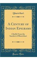 A Century of Indian Epigrams: Chiefly from the Sanskrit of Bhartrihari (Classic Reprint)