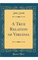 A True Relation of Virginia (Classic Reprint)