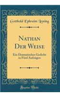 Nathan Der Weise: Ein Dramatisches Gedicht in FÃ¼nf AufzÃ¼gen (Classic Reprint)