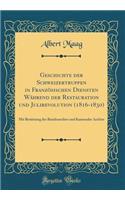 Geschichte Der Schweizertruppen in Franzï¿½sischen Diensten Wï¿½hrend Der Restauration Und Julirevolution (1816-1830): Mit Benï¿½tzung Des Bundesarchivs Und Kantonaler Archive (Classic Reprint): Mit Benï¿½tzung Des Bundesarchivs Und Kantonaler Archive (Classic Reprint)