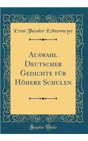 Auswahl Deutscher Gedichte Für Höhere Schulen (Classic Reprint)