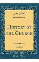 History of the Church, Vol. 1 of 3 (Classic Reprint)