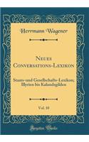 Neues Conversations-Lexikon, Vol. 10: Staats-und Gesellschafts-Lexikon; Illyrien bis Kalandsgilden (Classic Reprint)