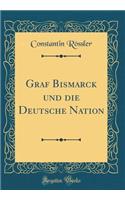 Graf Bismarck und die Deutsche Nation (Classic Reprint)