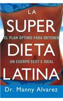 La Super Dieta Latina: El Plan Optimo Para Obtener un Cuerpo Sexy E Ideal = The Hot Latin Diet