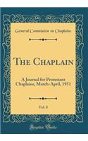 The Chaplain, Vol. 8: A Journal for Protestant Chaplains, March-April, 1951 (Classic Reprint)