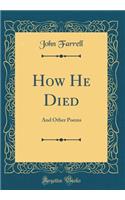 How He Died: And Other Poems (Classic Reprint)