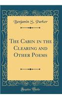 The Cabin in the Clearing and Other Poems (Classic Reprint)