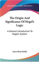 The Origin And Significance Of Hegel's Logic: A General Introduction To Hegel's System(English)