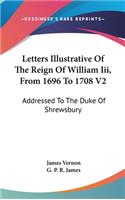 Letters Illustrative Of The Reign Of William Iii, From 1696 To 1708 V2: Addressed To The Duke Of Shrewsbury