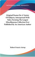 Original Poems On A Variety Of Subjects, Interspersed With Tales; Forming The Largest Miscellaneous Collection Ever Published By An American Author