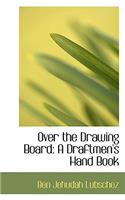 Over the Drawing Board: A Draftmen's Hand Book