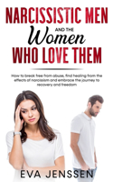 Narcissistic Men and the Women Who Love Them: How to Break Free from Abuse, Find Healing from the Effects of Narcissism and Embrace the Journey to Recovery and Freedom